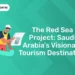 The Red Sea Project: Saudi Arabia's Visionary Tourism Destination