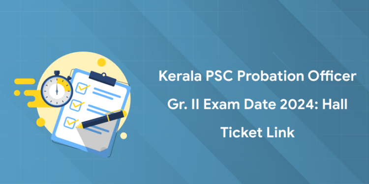 Kerala PSC Probation Officer Gr. II Exam Date 2024: Hall Ticket