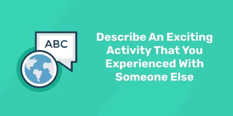 Describe An Exciting Activity That You Experienced With Someone Else