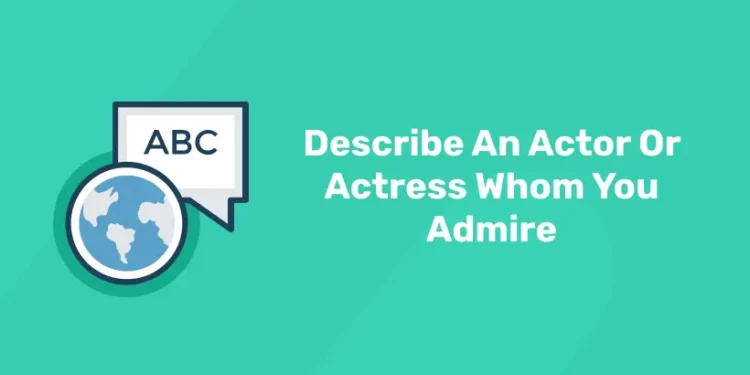 Describe An Actor Or Actress Whom You Admire