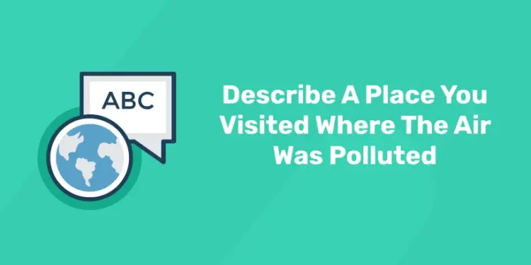 Describe A Place You Visited Where The Air Was Polluted