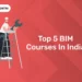 Top 5 BIM Courses In India