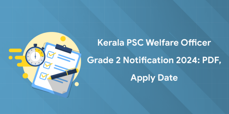 Kerala PSC Welfare Officer Grade 2 Notification 2024: PDF, Apply Date