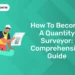 How to Become a Quantity Surveyor: Comprehensive Guide