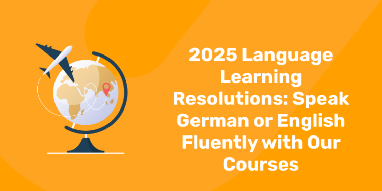 2025 Language Learning Resolutions Speak German or English Fluently with Our Courses
