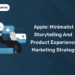 Apple Minimalist Storytelling and Product Experience Marketing Strategy