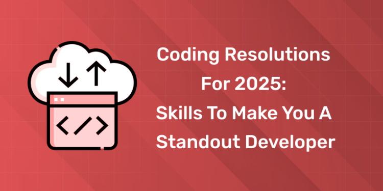 Coding Resolutions for 2025 Skills to Make You a Standout Developer