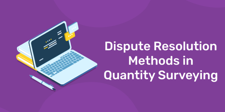 Dispute Resolution Methods in Quantity Surveying