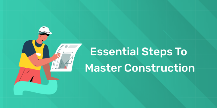 Essential Steps to Master Construction