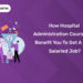 How Hospital Administration Course Will Benefit You To Get a High Salaried Job