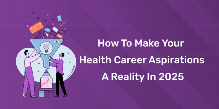 How to Make Your Health Career Aspirations a Reality in 2025