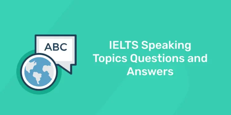 IELTS Speaking Topics Questions and Answers