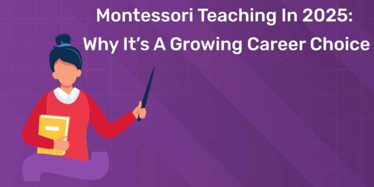 Montessori Teaching in 2025: Why It’s a Growing Career Choice