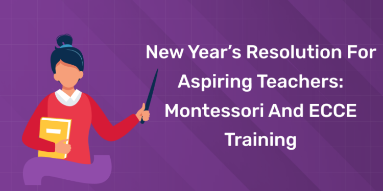 New Year’s Resolution for Aspiring Teachers Montessori and ECCE Training