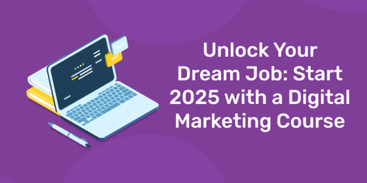 Unlock Your Dream Job: Start 2025 with a Digital Marketing Course