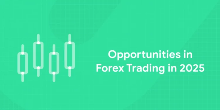Opportunities in Forex Trading in 2025