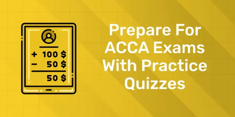 Prepare For ACCA Exams With Practice Quizzes