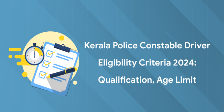 Kerala Police Constable Driver Eligibility Criteria 2024: Qualification, Age Limit