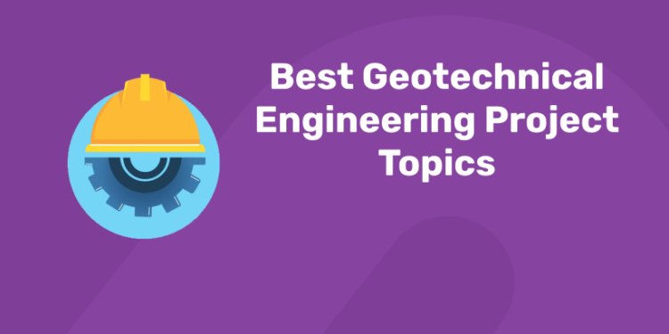 Best Geotechnical Engineering Project Topics