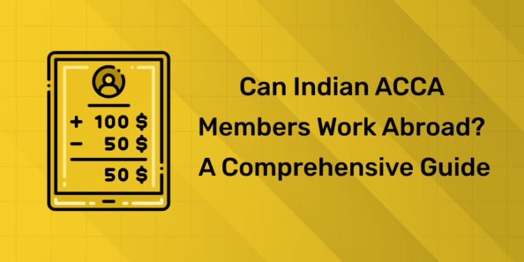 Can Indian ACCA Members Work Abroad A Comprehensive Guide