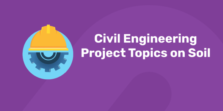 Civil Engineering Project Topics on Soil