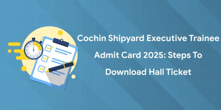 Cochin Shipyard Executive Trainee Admit Card