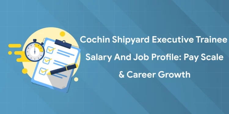 Cochin Shipyard Executive Trainee Salary