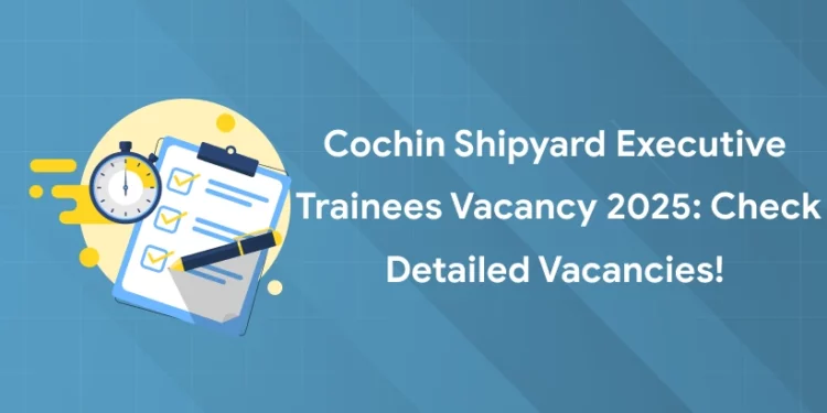 Cochin Shipyard Executive Trainees Vacancy