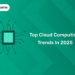 Top Cloud Computing Trends In 2025