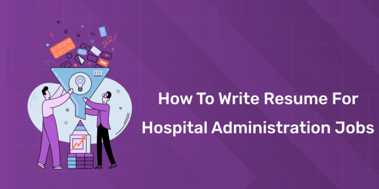 How to write Resume for Hospital Administration Jobs