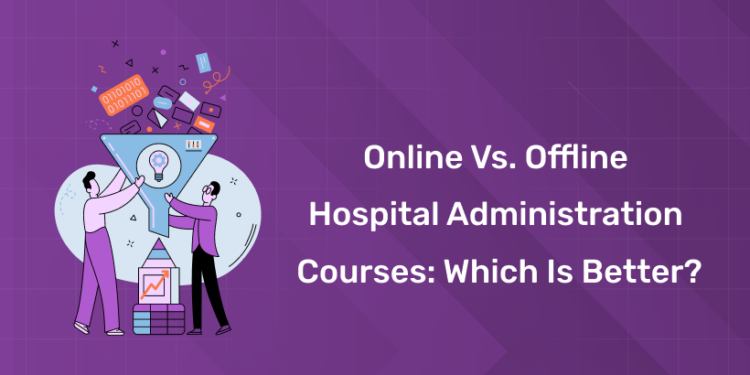 Online vs. Offline Hospital Administration Courses Which is Better