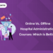 Online vs. Offline Hospital Administration Courses Which is Better