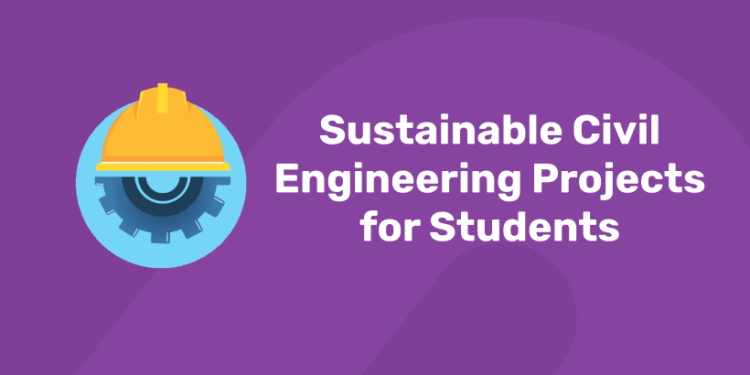 Sustainable Civil Engineering Projects for Students