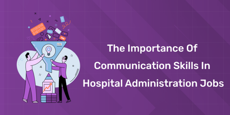 The Importance of Communication Skills in Hospital Administration Jobs