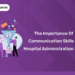 The Importance of Communication Skills in Hospital Administration Jobs