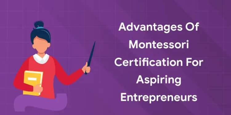 Advantages of Montessori Certification for Aspiring Entrepreneurs