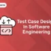 Test Case Design In Software Engineering