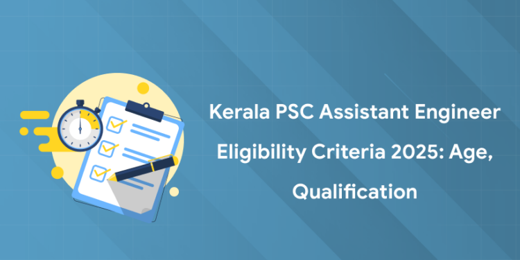 Kerala PSC Assistant Engineer Eligibility Conditions 2025: Age, Qualification