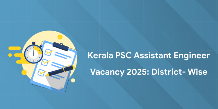 Kerala PSC Assistant Engineer Vacancy 2025: District- Wise