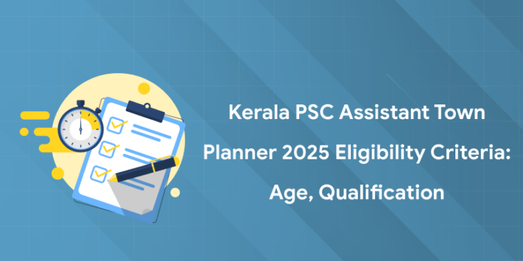 Kerala PSC Assistant Town Planner 2025 Eligibility Criteria: Age, Qualification