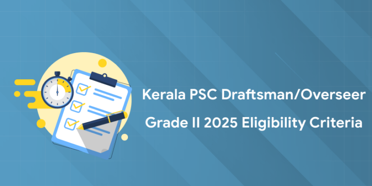 Kerala PSC Draftsman/Overseer Grade II 2025 Eligibility Conditions - Age, Qualification