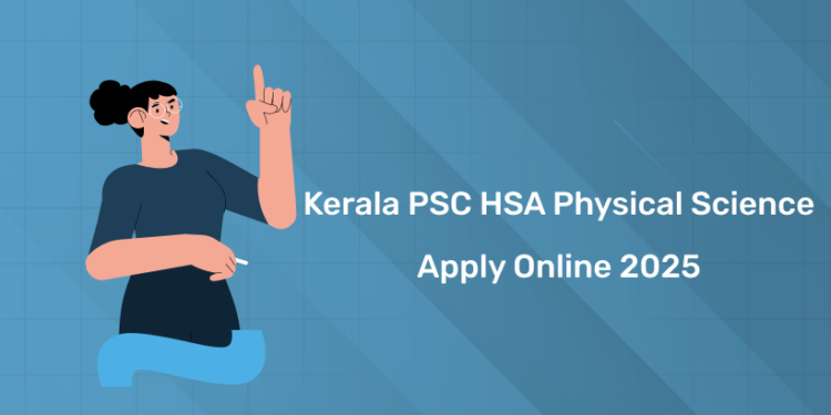 Kerala PSC HSA Physical Science 2025 Apply Online: How to Apply, Link