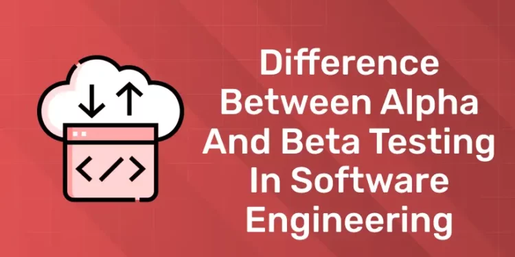 Difference Between Alpha And Beta Testing In Software Engineering