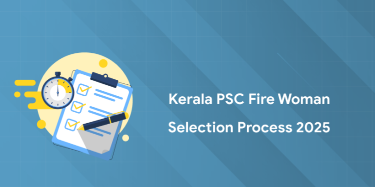 Kerala PSC Fire Woman Selection Process 2025: Stages, Post Selection