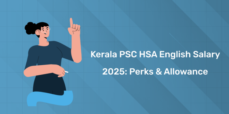 Kerala PSC HSA English Salary 2025: Perks & Allowance