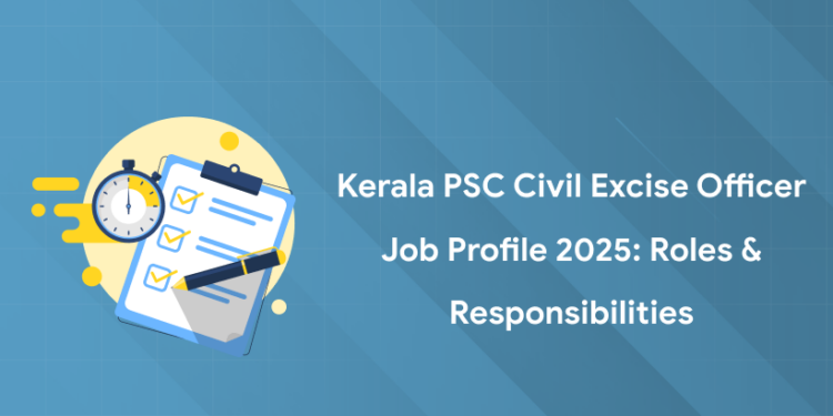 Kerala PSC Civil Excise Officer Job Profile 2025: Roles & Responsibilities