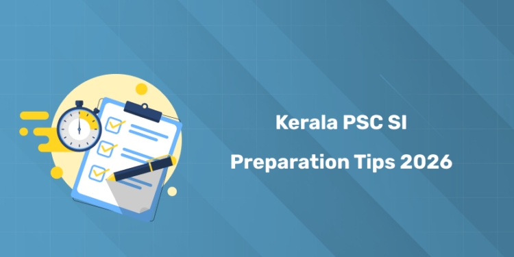 Kerala PSC SI Exam Preparation 2026 Tips & Tricks, Strategy