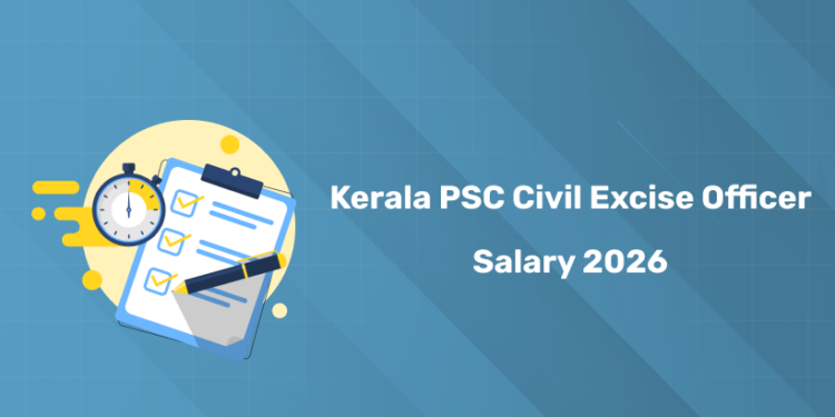 Kerala PSC Civil Excise Officer Salary Scale 2026: Perks & Allowance