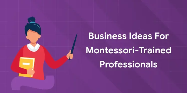 Business Ideas for Montessori-Trained Professionals
