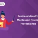 Business Ideas for Montessori-Trained Professionals
